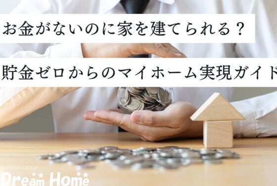 お金がないのに家を建てることは可能？貯金ゼロからのマイホーム実現ガイド